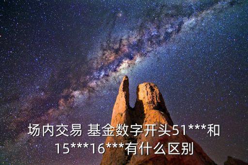 場內(nèi)交易 基金數(shù)字開頭51***和15***16***有什么區(qū)別
