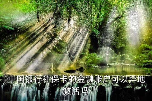  中國銀行社?？ǖ慕鹑谫~戶可以異地激活嗎