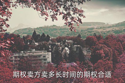 期權(quán)賣方賣多長(zhǎng)時(shí)間的期權(quán)合適