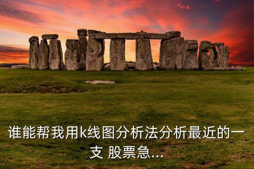 誰(shuí)能幫我用k線圖分析法分析最近的一支 股票急...