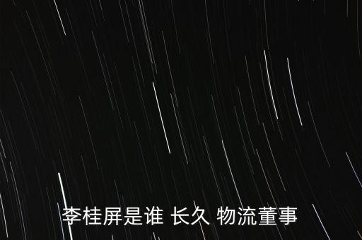 李桂屏是誰(shuí) 長(zhǎng)久 物流董事