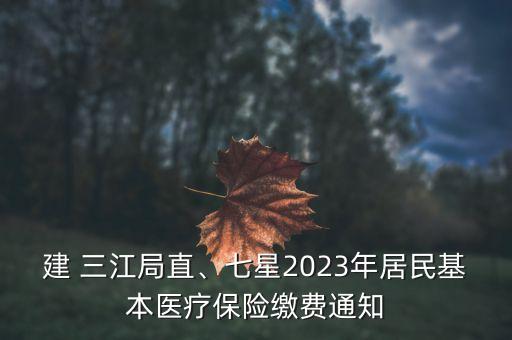 建 三江局直、七星2023年居民基本醫(yī)療保險(xiǎn)繳費(fèi)通知