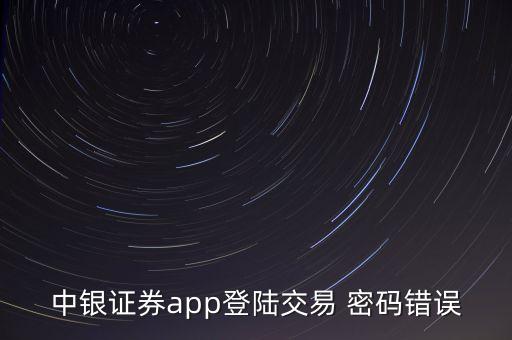 中銀證券app登陸交易 密碼錯(cuò)誤