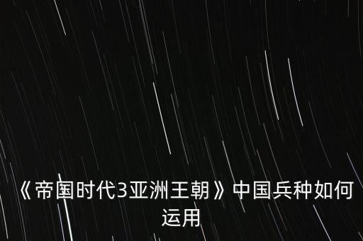《帝國時(shí)代3亞洲王朝》中國兵種如何運(yùn)用