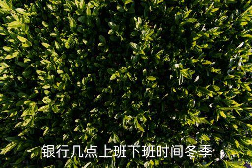  銀行幾點上班下班時間冬季