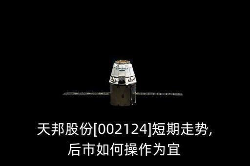 天邦股份[002124]短期走勢(shì),后市如何操作為宜
