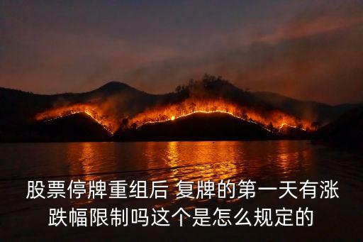  股票停牌重組后 復牌的第一天有漲跌幅限制嗎這個是怎么規(guī)定的