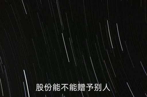 股票贈(zèng)與麻煩嗎,股票如何贈(zèng)與他人