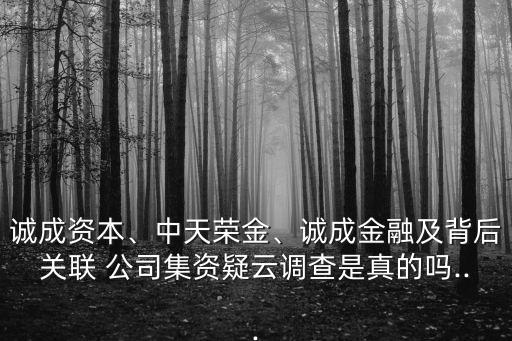 誠成資本、中天榮金、誠成金融及背后關聯(lián) 公司集資疑云調查是真的嗎...