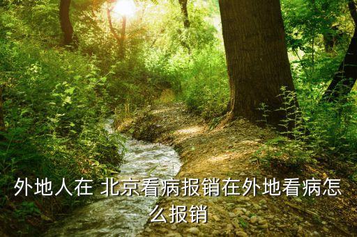 外地人在 北京看病報銷在外地看病怎么報銷