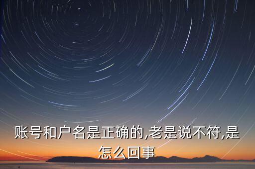 賬號(hào)和戶名是正確的,老是說不符,是怎么回事