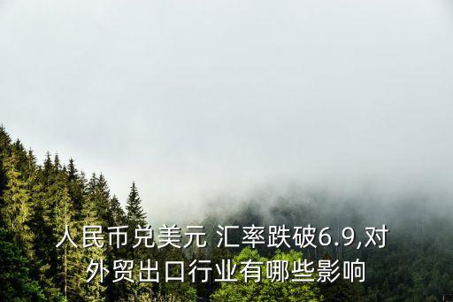 人民幣兌美元 匯率跌破6.9,對 外貿(mào)出口行業(yè)有哪些影響