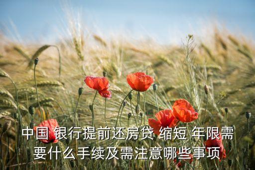 中國 銀行提前還房貸 縮短 年限需要什么手續(xù)及需注意哪些事項