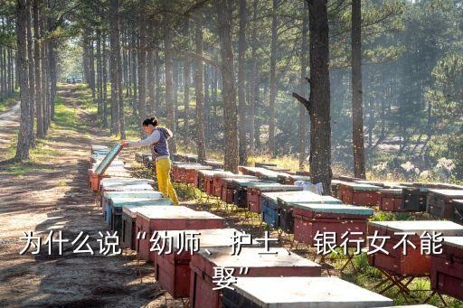 為什么說“幼師、護士、 銀行女不能娶”