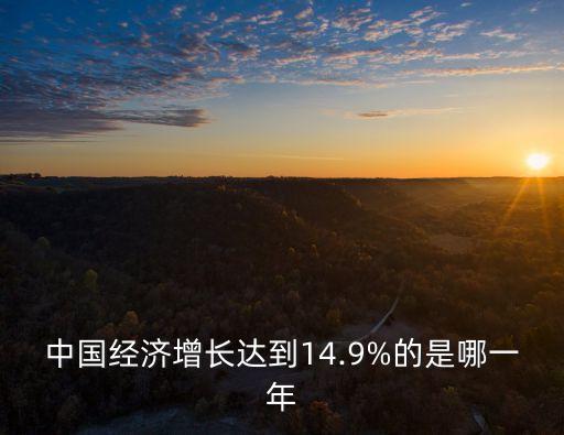 中國經(jīng)濟增長達到14.9%的是哪一年