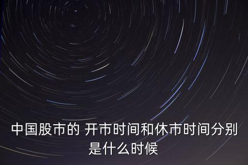中國股市的 開市時間和休市時間分別是什么時候