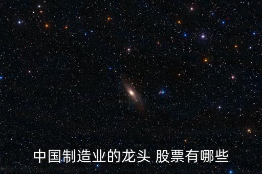 中國(guó)制造業(yè)的龍頭 股票有哪些