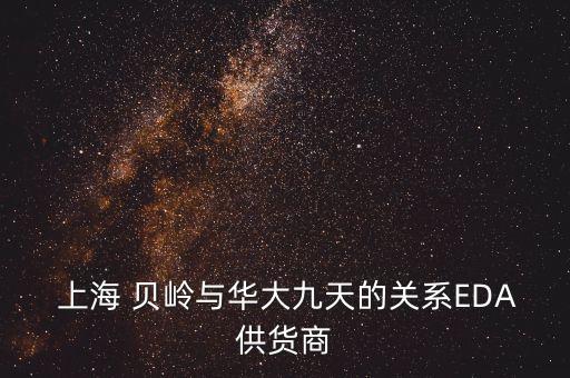  上海 貝嶺與華大九天的關系EDA供貨商