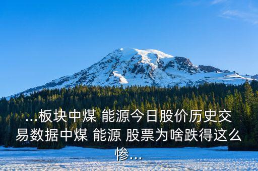 ...板塊中煤 能源今日股價(jià)歷史交易數(shù)據(jù)中煤 能源 股票為啥跌得這么慘...