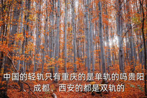 中國(guó)的輕軌只有重慶的是單軌的嗎貴陽(yáng)、 成都、西安的都是雙軌的