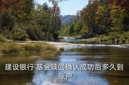 建設(shè)銀行 基金贖回確認成功后多久到 賬戶