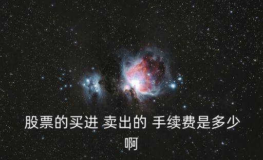  股票的買進(jìn) 賣出的 手續(xù)費是多少啊