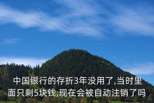 中國(guó)銀行的存折3年沒(méi)用了,當(dāng)時(shí)里面只剩5塊錢(qián),現(xiàn)在會(huì)被自動(dòng)注銷(xiāo)了嗎