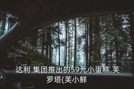  達利 集團推出的59元小蛋糕,芙羅塔(芙小鮮
