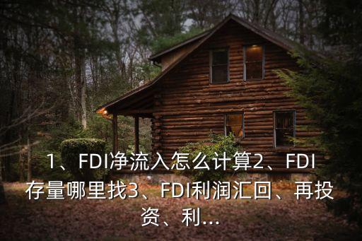 1、FDI凈流入怎么計(jì)算2、FDI存量哪里找3、FDI利潤(rùn)匯回、再投資、利...