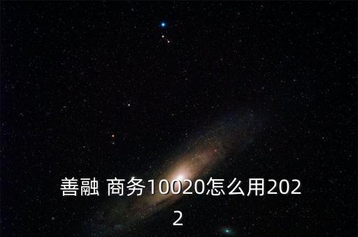  善融 商務10020怎么用2022
