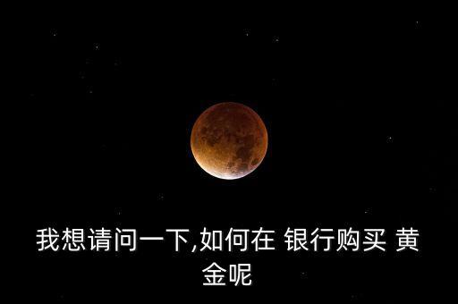 銀行黃金是怎么買(mǎi)的