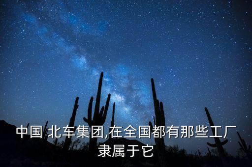 中國 北車集團,在全國都有那些工廠隸屬于它