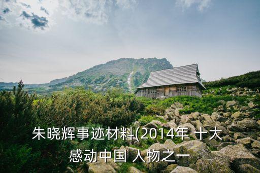 朱曉輝事跡材料(2014年 十大 感動中國 人物之一