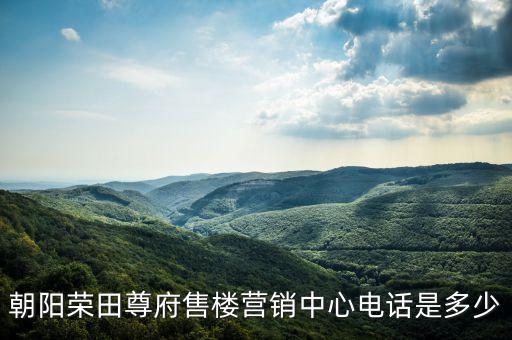 朝陽(yáng)榮田尊府售樓營(yíng)銷中心電話是多少