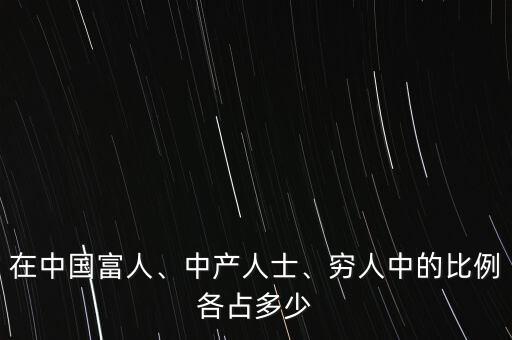 在中國富人、中產人士、窮人中的比例各占多少