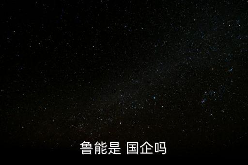 魯能是 國(guó)企嗎
