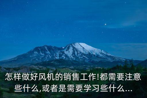 怎樣做好風機的銷售工作!都需要注意些什么,或者是需要學習些什么...