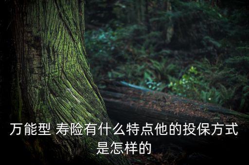 萬能型 壽險(xiǎn)有什么特點(diǎn)他的投保方式是怎樣的
