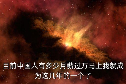 目前中國(guó)人有多少月薪過萬(wàn)馬上我就成為這幾年的一個(gè)了