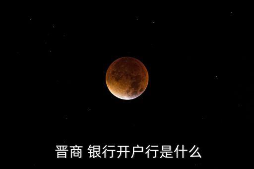  晉商 銀行開(kāi)戶行是什么