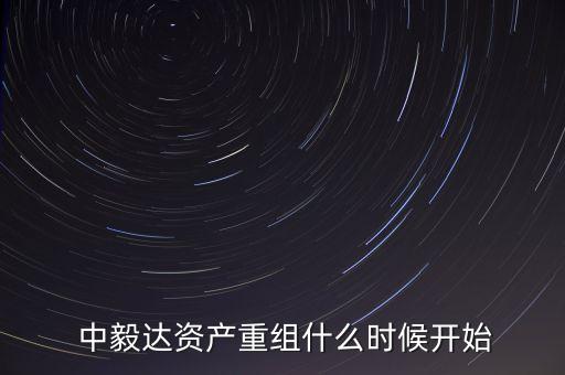  中毅達(dá)資產(chǎn)重組什么時候開始