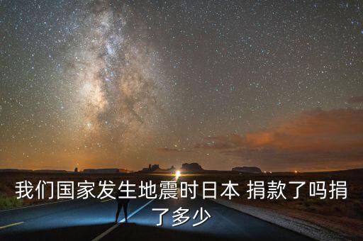 我們國家發(fā)生地震時(shí)日本 捐款了嗎捐了多少