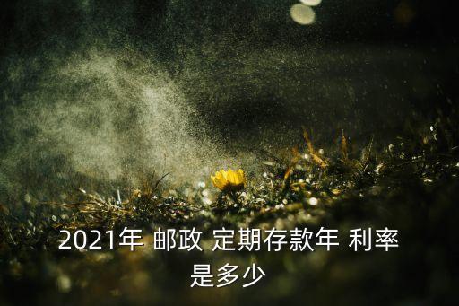 2021年 郵政 定期存款年 利率是多少