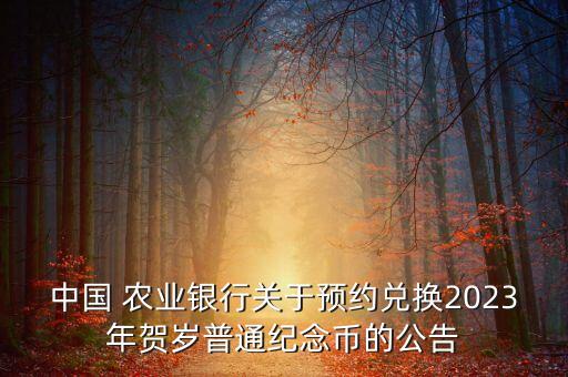 中國 農(nóng)業(yè)銀行關(guān)于預(yù)約兌換2023年賀歲普通紀念幣的公告