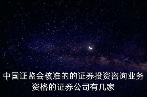 中國證監(jiān)會核準(zhǔn)的的證券投資咨詢業(yè)務(wù)資格的證券公司有幾家