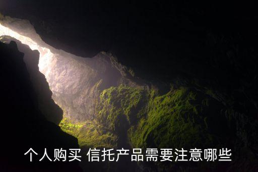 個人購買 信托產(chǎn)品需要注意哪些