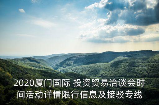 2020廈門(mén)國(guó)際 投資貿(mào)易洽談會(huì)時(shí)間活動(dòng)詳情限行信息及接駁專(zhuān)線(xiàn)
