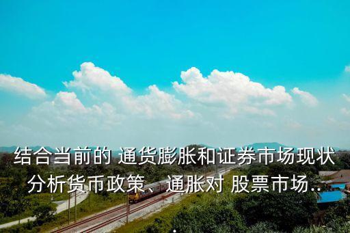 結合當前的 通貨膨脹和證券市場現(xiàn)狀分析貨幣政策、通脹對 股票市場...