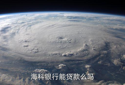 海科銀行能貸款么嗎