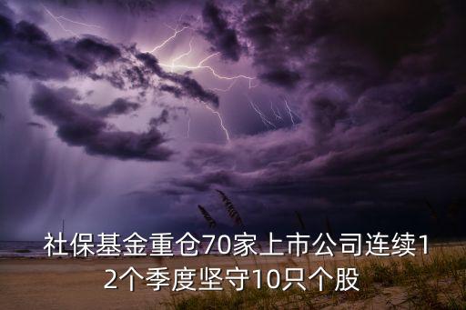  社?；鹬貍}70家上市公司連續(xù)12個季度堅守10只個股